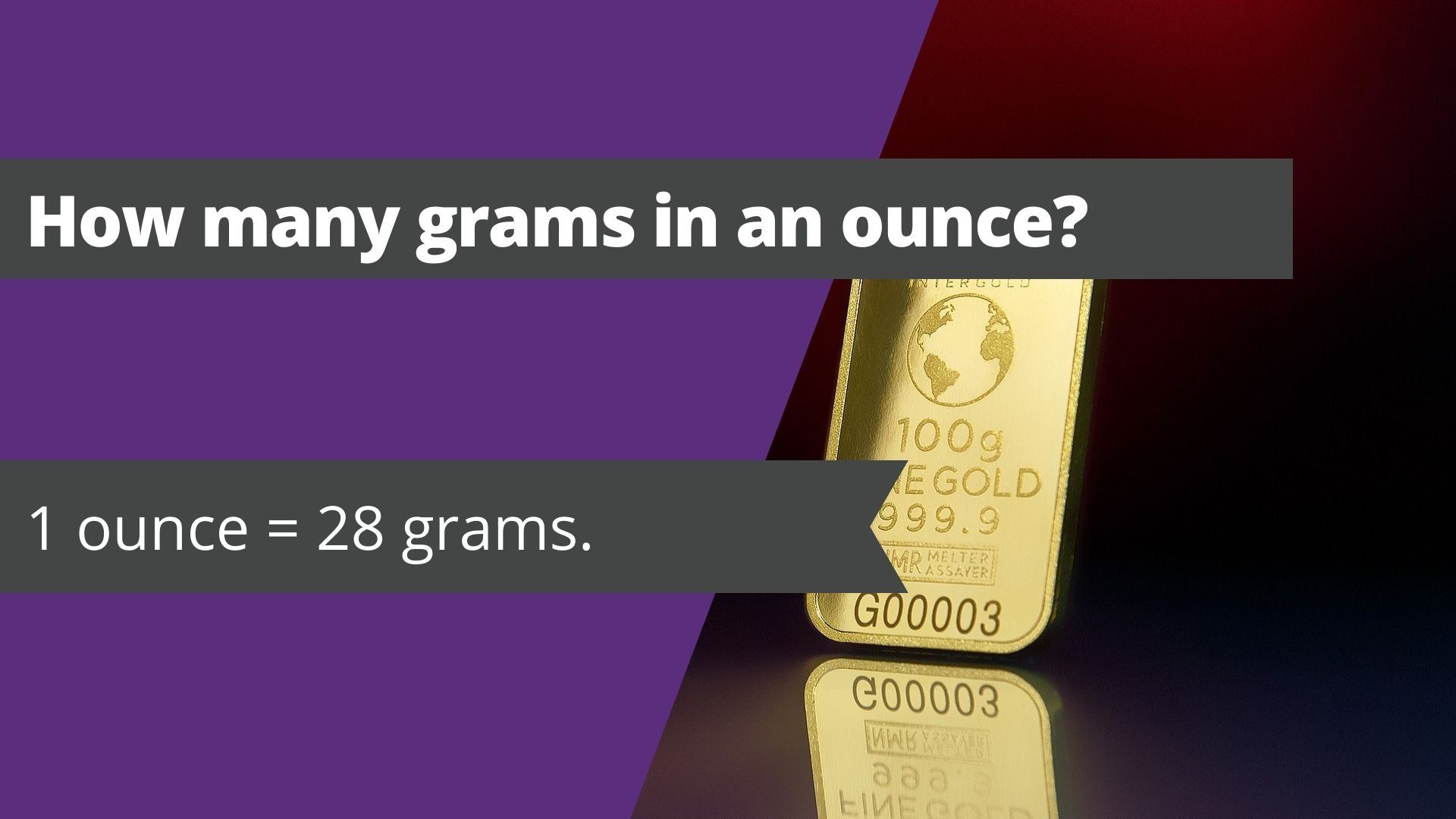 How many grams in an ounce? 1 ounce = 28 grams.